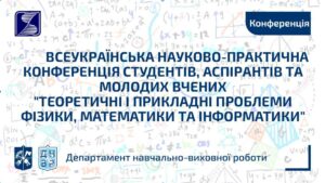 ХХІІ Всеукраїнська науково-практична конференція студентів, аспірантів та молодих вчених “Теоретичні і прикладні проблеми фізики, математики та інформатики”